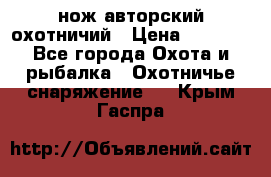 нож авторский охотничий › Цена ­ 5 000 - Все города Охота и рыбалка » Охотничье снаряжение   . Крым,Гаспра